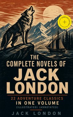 eBook: The Complete Novels of Jack London – 22 Adventure Classics in One Volume (Illustrated) (Annotated)