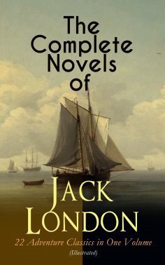 eBook: The Complete Novels of Jack London – 22 Adventure Classics in One Volume (Illustrated)