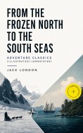 ebook: FROM THE FROZEN NORTH TO THE SOUTH SEAS – Adventure Classics (Illustrated) (Annotated)