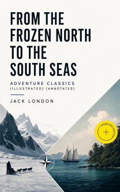 ebook: FROM THE FROZEN NORTH TO THE SOUTH SEAS – Adventure Classics (Illustrated) (Annotated)