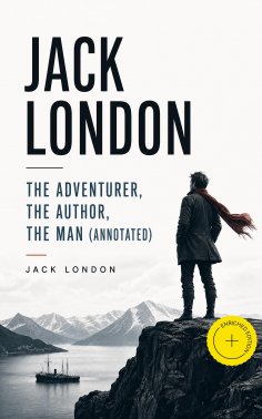 eBook: JACK LONDON - The Adventurer, The Author, The Man (Annotated)