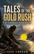 ebook: TALES OF THE GOLD RUSH – 20+ Thrilling Adventures from Yukon (Annotated)