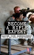 eBook: Become a Rifle Expert - Master Your Marksmanship With US Army Rifle & Sniper Handbooks