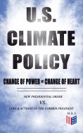 ebook: U.S. Climate Policy: Change of Power = Change of Heart - New Presidential Order vs. Laws & Actions o