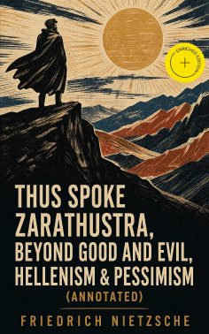 ebook: Thus Spoke Zarathustra, Beyond Good and Evil, Hellenism & Pessimism (Annotated)