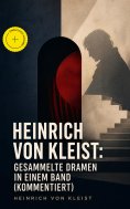 eBook: Heinrich von Kleist: Gesammelte Dramen in einem Band (Kommentiert)