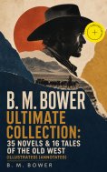 eBook: B. M. BOWER Ultimate Collection: 35 Novels & 16 Tales of the Old West (Illustrated) (Annotated)