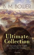 eBook: B. M. BOWER Ultimate Collection: 35 Novels & 16 Tales of the Old West (Illustrated)