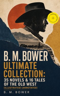 eBook: B. M. BOWER Ultimate Collection: 35 Novels & 16 Tales of the Old West (Illustrated) (Annotated)