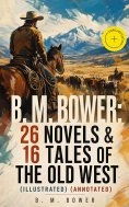 eBook: B. M. BOWER: 26 Novels & 16 Tales of the Old West (Illustrated) (Annotated)