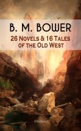 eBook: B. M. BOWER: 26 Novels & 16 Tales of the Old West (Illustrated)