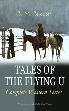 ebook: TALES OF THE FLYING U - Complete Western Series: 8 Novels & 16 Wild West Tales
