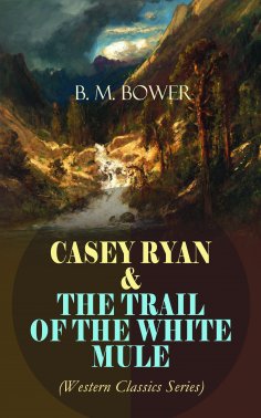 ebook: CASEY RYAN & THE TRAIL OF THE WHITE MULE (Western Classics Series)