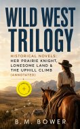 ebook: WILD WEST TRILOGY - Historical Novels: Her Prairie Knight, Lonesome Land & The Uphill Climb (Annotat