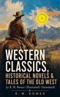 ebook: Western Classics, Historical Novels & Tales of the Old West by B. M. Bower (Illustrated) (Annotated)
