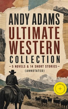 ebook: ANDY ADAMS Ultimate Western Collection – 5 Novels & 14 Short Stories (Annotated)