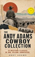 ebook: The Andy Adams Cowboy Collection – 19 Western Classics in One Volume (Annotated)