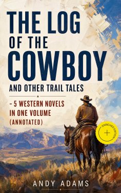 eBook: The Log of the Cowboy and Other Trail Tales – 5 Western Novels in One Volume (Annotated)