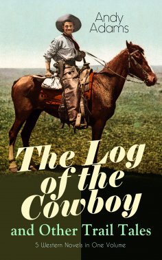 ebook: The Log of the Cowboy and Other Trail Tales – 5 Western Novels in One Volume