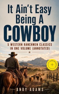 ebook: It Ain't Easy Being A Cowboy – 5 Western Ranchmen Classics in One Volume (Annotated)