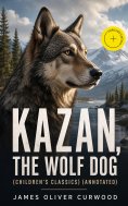 eBook: Kazan, the Wolf Dog (Children's Classics) (Annotated)