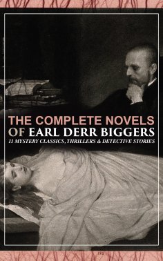 eBook: The Complete Novels of Earl Derr Biggers: 11 Mystery Classics, Thrillers & Detective Stories
