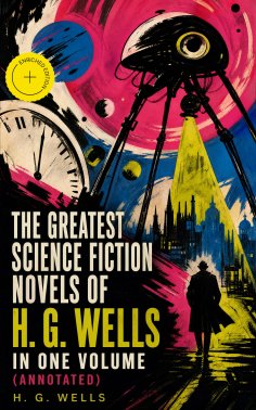 ebook: The Greatest Science Fiction Novels of H. G. Wells in One Volume (Annotated)