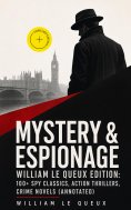 eBook: MYSTERY & ESPIONAGE - William Le Queux Edition: 100+ Spy Classics, Action Thrillers, Crime Novels (A