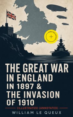 ebook: The Great War in England in 1897 & The Invasion of 1910 (Illustrated) (Annotated)