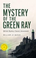 ebook: THE MYSTERY OF THE GREEN RAY (British Mystery Classic) (Annotated)