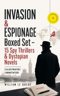 ebook: INVASION & ESPIONAGE Boxed Set – 15 Spy Thrillers & Dystopian Novels (Illustrated) (Annotated)