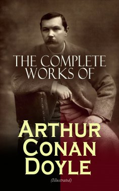 ebook: The Complete Works of Arthur Conan Doyle (Illustrated) (Annotated)