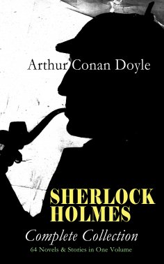 eBook: SHERLOCK HOLMES - Complete Collection: 64 Novels & Stories in One Volume (Annotated)