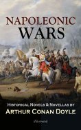 eBook: NAPOLEONIC WARS - Historical Novels & Novellas by Arthur Conan Doyle (Illustrated) (Annotated)