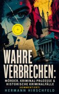 eBook: Wahre Verbrechen: Mörder, Kriminal-Prozesse & Historische Kriminalfälle (Kommentiert)