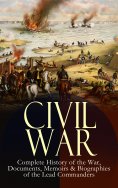 eBook: CIVIL WAR – Complete History of the War, Documents, Memoirs & Biographies of the Lead Commanders