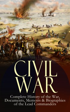 ebook: CIVIL WAR – Complete History of the War, Documents, Memoirs & Biographies of the Lead Commanders