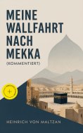 ebook: Meine Wallfahrt nach Mekka (Kommentiert)