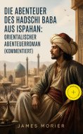eBook: Die Abenteuer des Hadschi Baba aus Ispahan: Orientalischer Abenteuerroman (Kommentiert)
