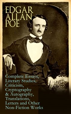 ebook: Edgar Allan Poe: Complete Essays, Literary Studies, Criticism, Cryptography & Autography, Translatio