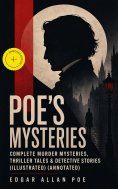 ebook: POE'S MYSTERIES: Complete Murder Mysteries, Thriller Tales & Detective Stories (Illustrated) (Annota