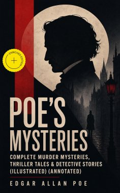 ebook: POE'S MYSTERIES: Complete Murder Mysteries, Thriller Tales & Detective Stories (Illustrated) (Annota