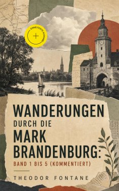 eBook: Wanderungen durch die Mark Brandenburg: Band 1 bis 5 (Kommentiert)