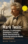 ebook: Mark Twain: Romane, Erzählungen, Anekdoten, Lustige Reise-Geschichten & Autobiographische Werke (Kom