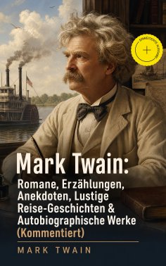 ebook: Mark Twain: Romane, Erzählungen, Anekdoten, Lustige Reise-Geschichten & Autobiographische Werke (Kom
