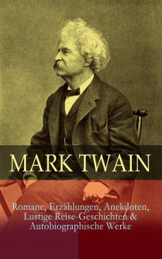 eBook: Mark Twain: Romane, Erzählungen, Anekdoten, Lustige Reise-Geschichten & Autobiographische Werke