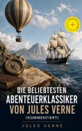 eBook: Die beliebtesten Abenteuerklassiker von Jules Verne (Kommentiert)