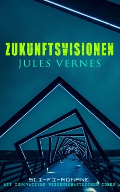 eBook: Zukunftsvisionen Jules Vernes: Sci-Fi-Romane mit innovativen wissenschaftlichen Ideen