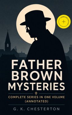 ebook: FATHER BROWN MYSTERIES - Complete Series in One Volume (Annotated)