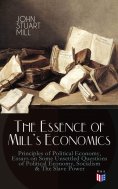 eBook: The Essence of Mill's Economics: Principles of Political Economy, Essays on Some Unsettled Questions